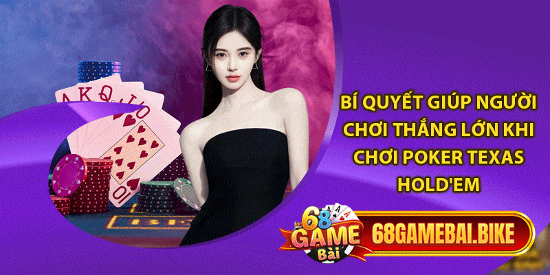 Cách Chơi Poker Texas Hold'em 68 Game Bài Siêu Lôi Cuốn 6 Bí quyết giúp người chơi thắng lớn khi chơi Poker Texas Hold'em