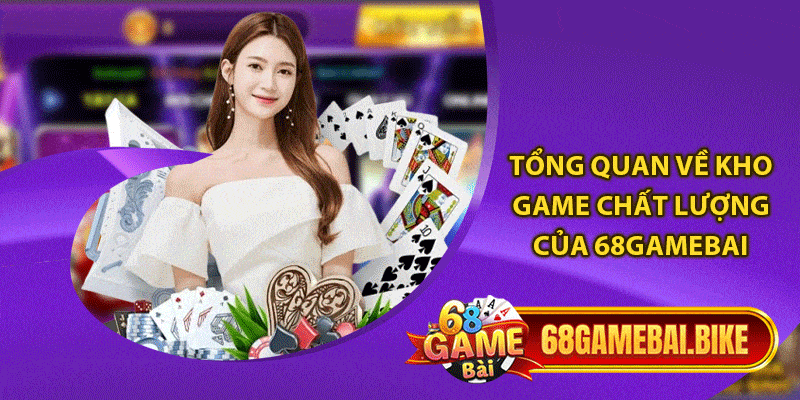 Giới Thiệu 68 Game Bài - Sứ Mệnh & Tầm Nhìn Của Thương Hiệu #1 2 Tổng quan về kho game chất lượng của 68gamebai